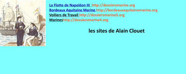 La Flotte de Napoléon III  http://dossiersmarine.org Bordeaux Aquitaine Marine http://bordeauxaquitainemarine.org Voiliers de Travail http://dossiersmarine5.org  Marineshttp://dossiersmarine4.org  les sites de Alain Clouet